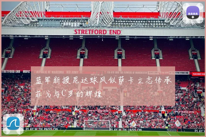 蓝军新援昆达球风似萨卡立志传承菲戈与C罗的辉煌