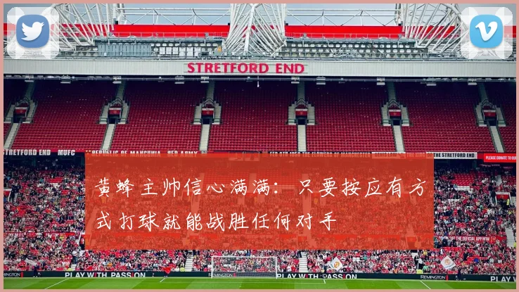黄蜂主帅信心满满：只要按应有方式打球就能战胜任何对手
